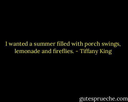 I wanted a summer filled with porch swings, lemonade and fireflies. - Tiffany King