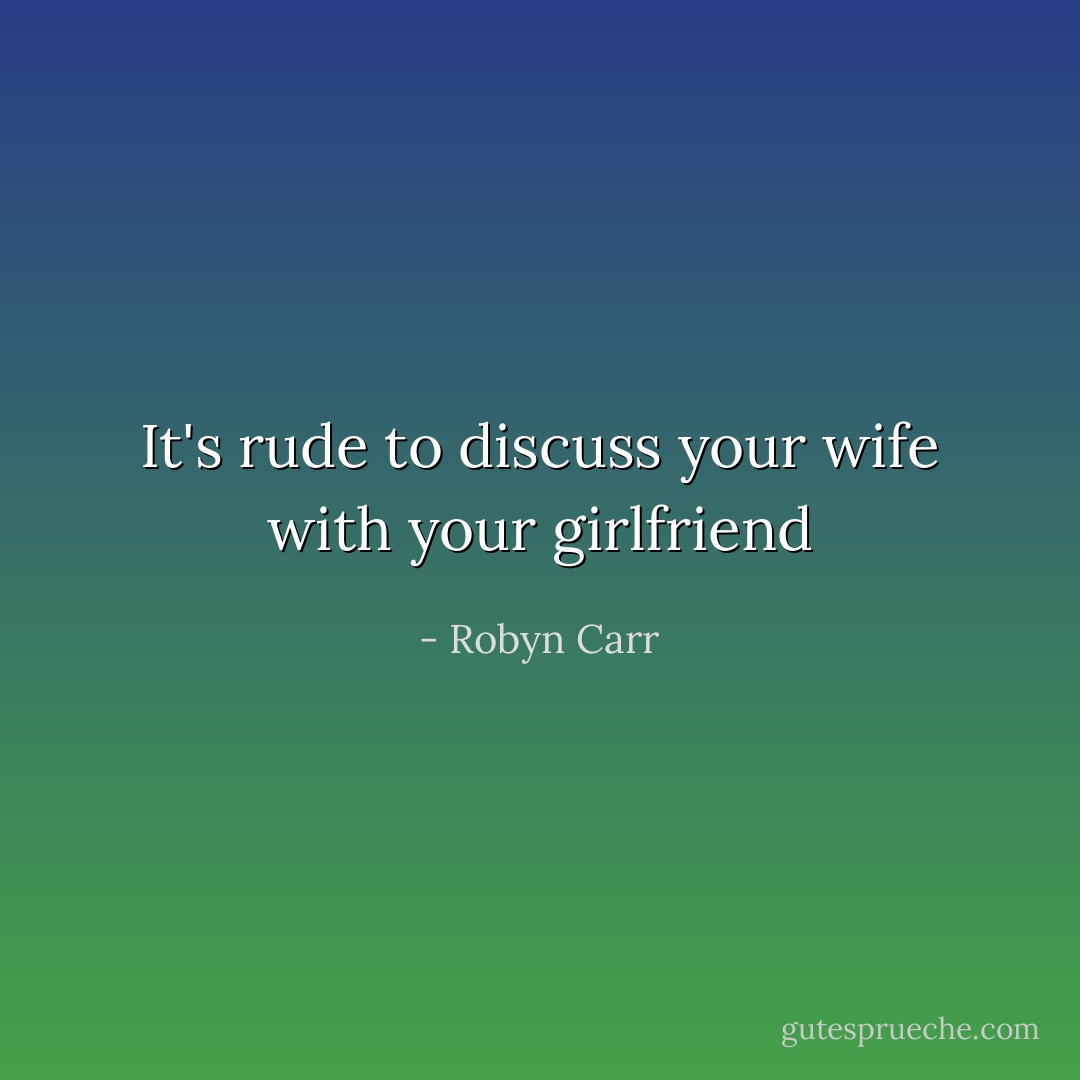 It's rude to discuss your wife with your girlfriend - Robyn Carr