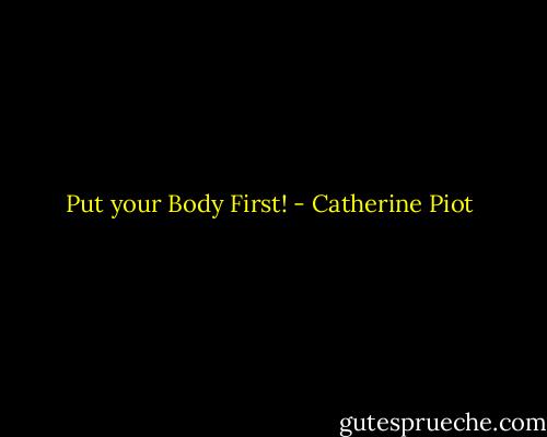 Put your Body First! - Catherine Piot