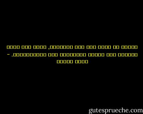 القلب يا هيبا فيه نور الإيمان, ولكن ليس لديه القدرة على البحث والإدراك وحل المتناقضات. - يوسف زيدان