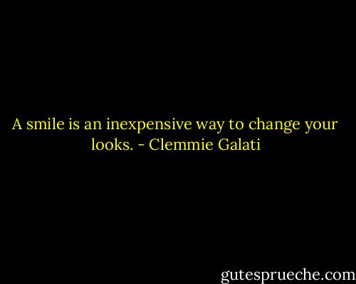 A smile is an inexpensive way to change your looks. - Clemmie Galati