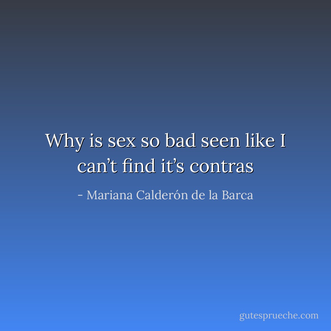 Why is sex so bad seen like I can’t find it’s contras - Mariana Calderón de la Barca