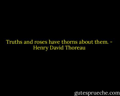 Truths and roses have thorns about them. - Henry David Thoreau