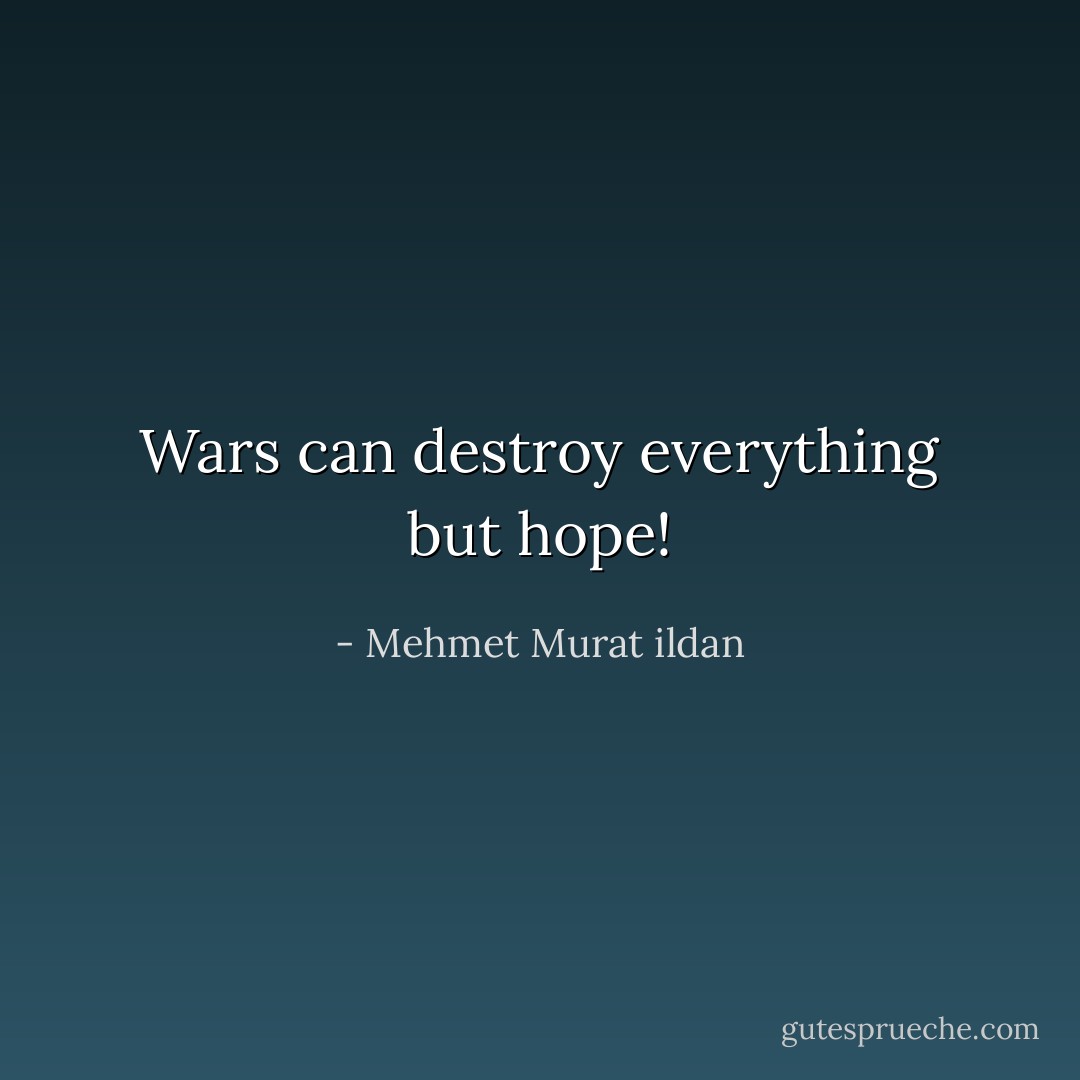 Wars can destroy everything but hope! - Mehmet Murat ildan