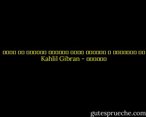 ان العواصف و الثلوج تفني الزهور ولكنها لا تميت بذورها - Kahlil Gibran