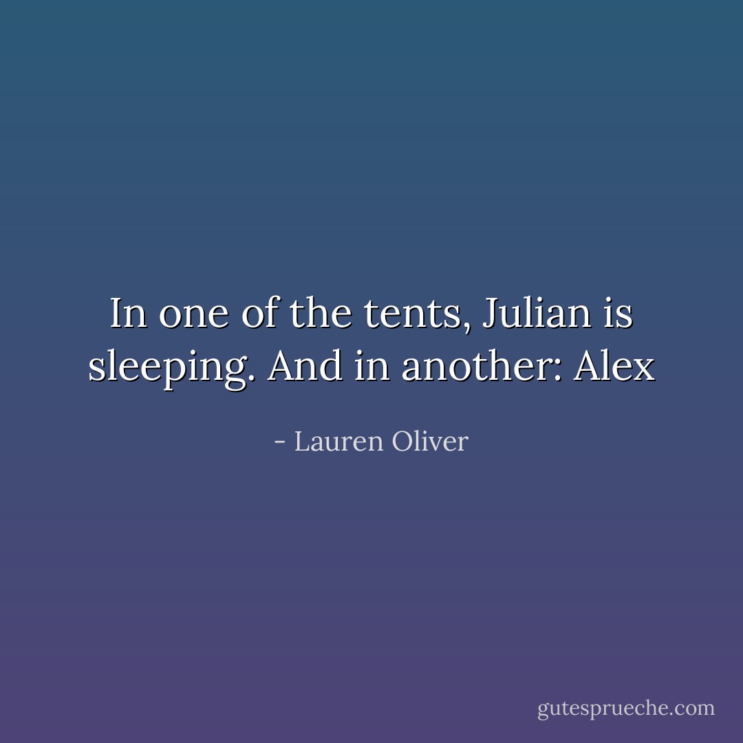 In one of the tents, Julian is sleeping. And in another: Alex - Lauren Oliver