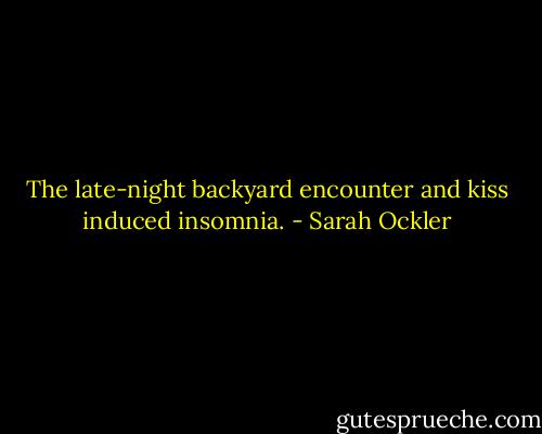 The late-night backyard encounter and kiss induced insomnia. - Sarah Ockler