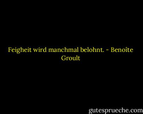 Feigheit wird manchmal belohnt. - Benoîte Groult