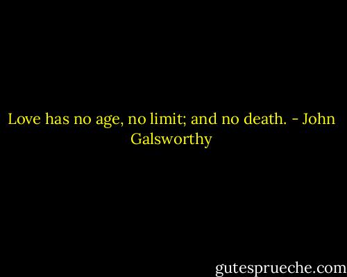 Love has no age, no limit; and no death. - John Galsworthy