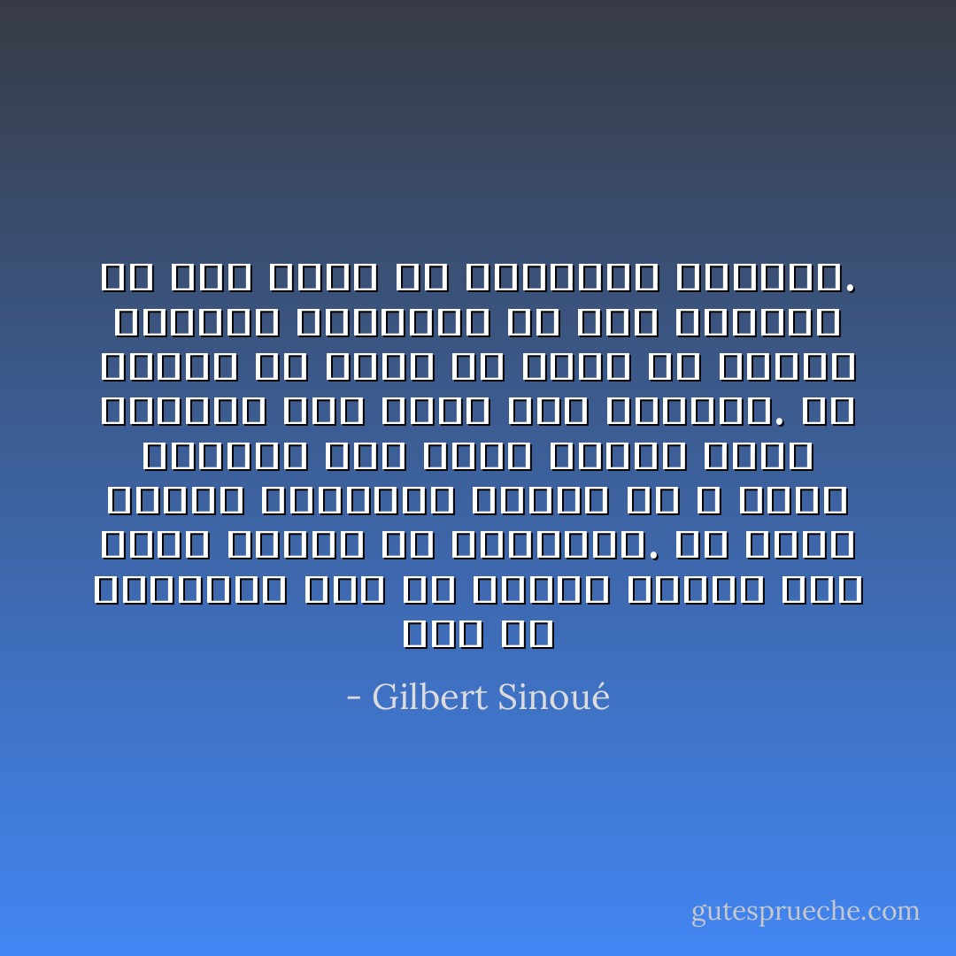 كنتُ في الخامسةّ عشر أو بعدها بقليل حين سألتُ والدي عن السعادة. هل تعرف بماذا أجابني؟ علينا أن لا ننسى أحلامنا وأن ننظر إليها بحرص البحّار حين ينظر إلى النجوم. ثمّ علينا أن نكرّس كلّ لحظة من لحظات حياتنا للاقتراب من تلك الأحلام، فلا شيء أسوأ من الاستسلام واليأس. - Gilbert Sinoué