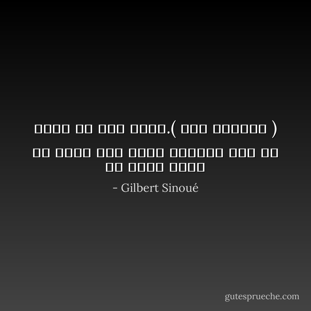 أن تحبّ، يعني أن تعيش وأن تموت مراهناً على ما يحدث في روح الآخر.( بول فاليري ) - Gilbert Sinoué