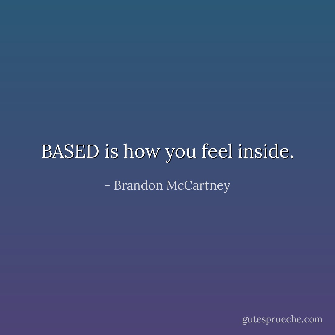 BASED is how you feel inside. - Brandon McCartney