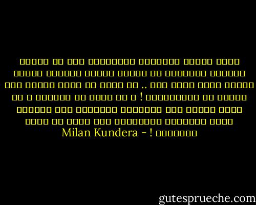 تضرب حكاية الشخصين الموشكين على أن يصيرا عشيقين بجذورها في القدم ،بحيث نستطيع نسيان العهد الذي تجري فيه .. ما ألطف أن يحكي المرء هذا النوع من المغامرات ! و ما ألذّ أن ينساها ، هي التي جفّفت نسغ حيواتنا القصيرة لكي نسخرها لهذه الأعمال التافهة، فما أجمل أن ننسي التاريخ ! - Milan Kundera