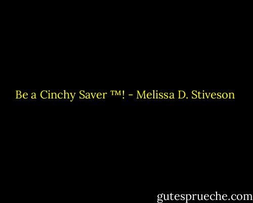 Be a Cinchy Saver ™! - Melissa D. Stiveson