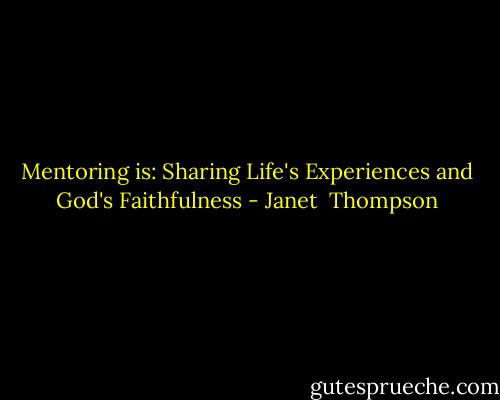 Mentoring is: Sharing Life's Experiences and God's Faithfulness - Janet  Thompson