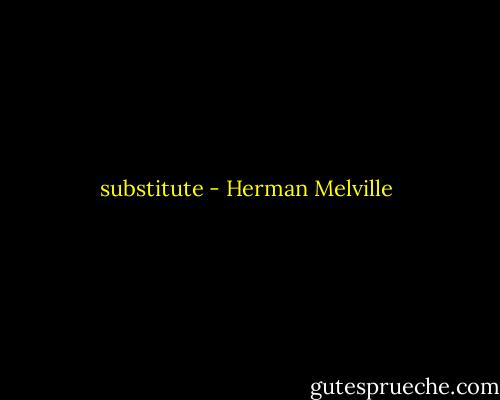 substitute - Herman Melville