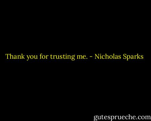 Thank you for trusting me. - Nicholas Sparks
