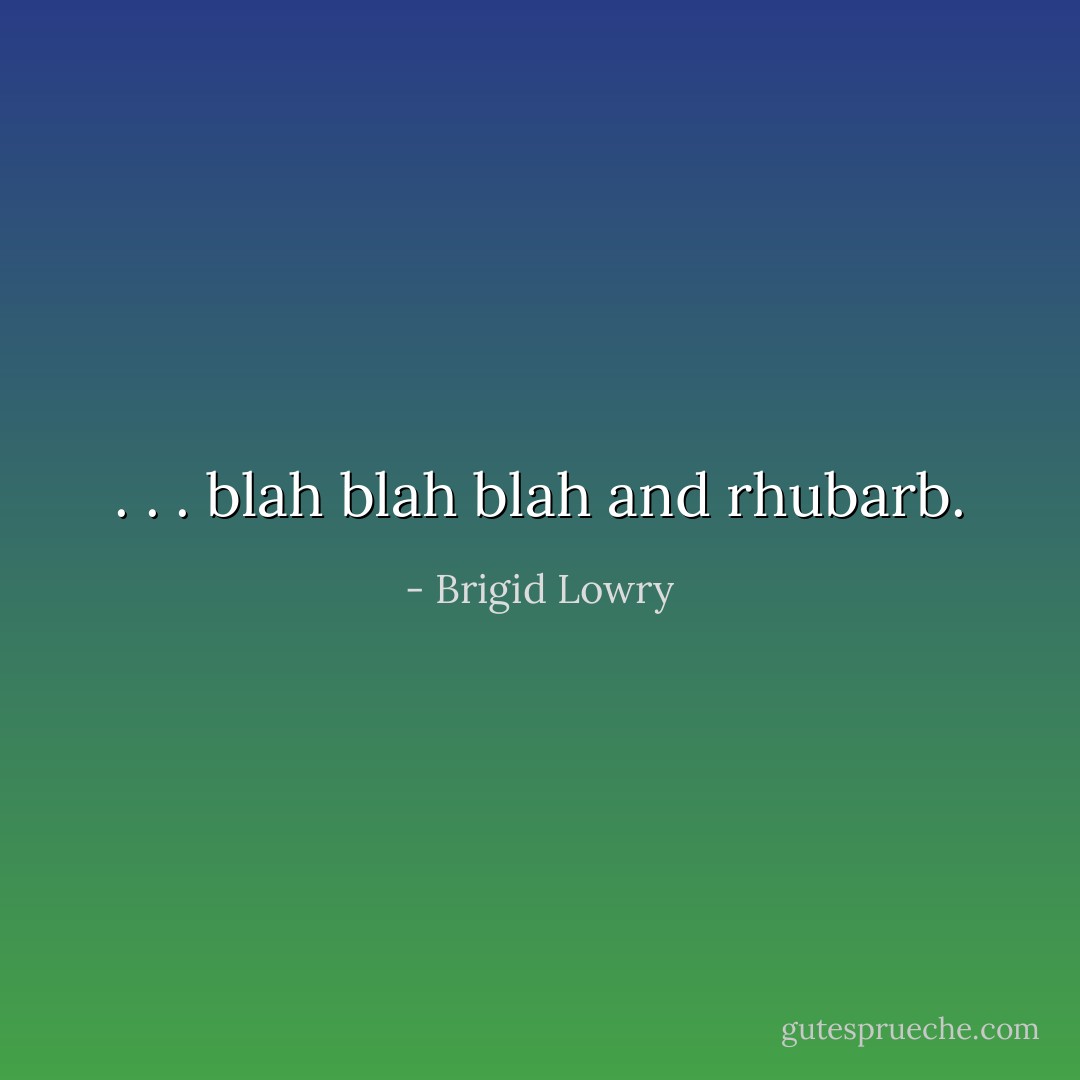 . . . blah blah blah and rhubarb. - Brigid Lowry