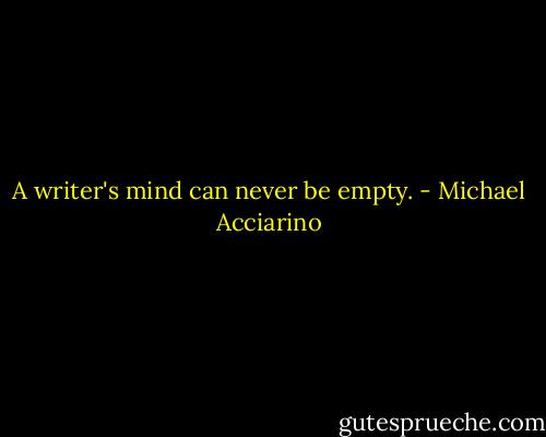 A writer's mind can never be empty. - Michael Acciarino