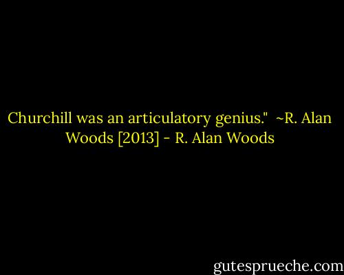 Churchill was an articulatory genius."<br /><br />~R. Alan Woods [2013] - R. Alan Woods