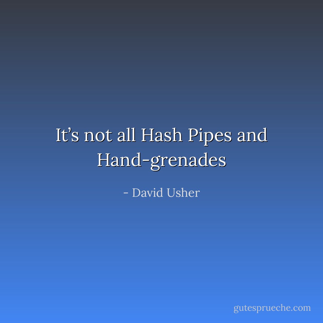 It’s not all Hash Pipes and Hand-grenades - David Usher