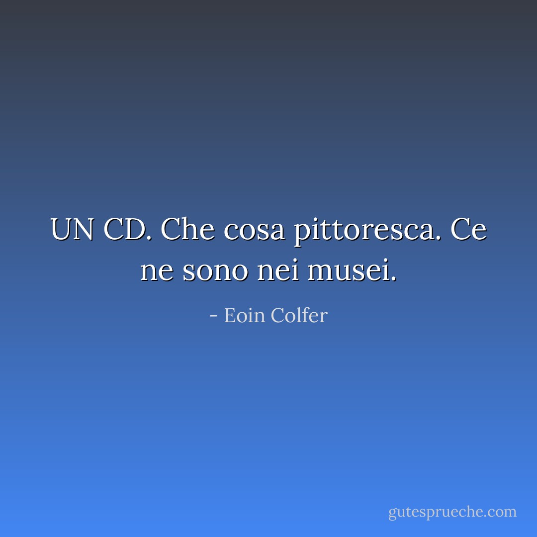UN CD. Che cosa pittoresca. Ce ne sono nei musei. - Eoin Colfer