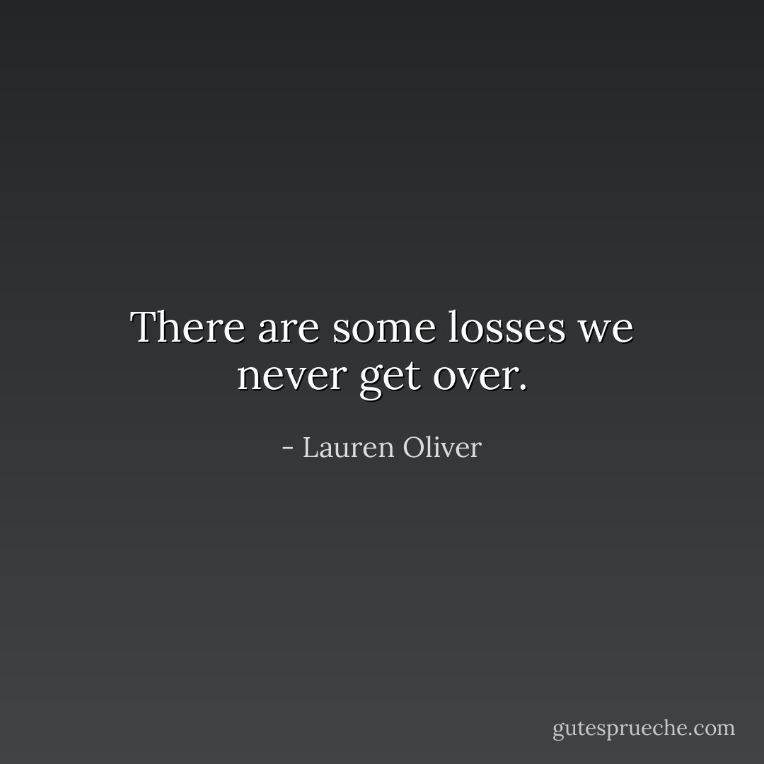 There are some losses we never get over. - Lauren Oliver