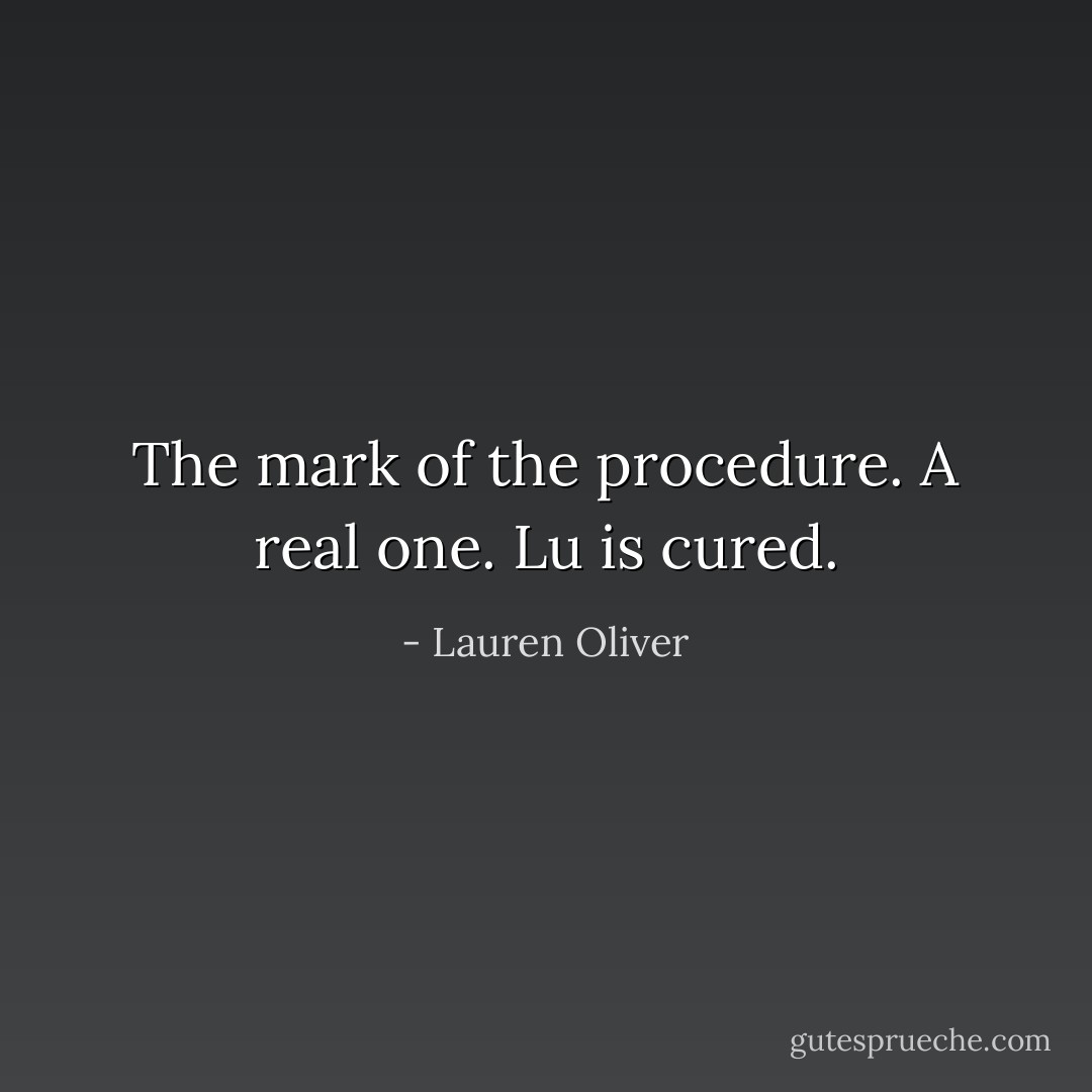 The mark of the procedure. A real one.<br />Lu is cured. - Lauren Oliver