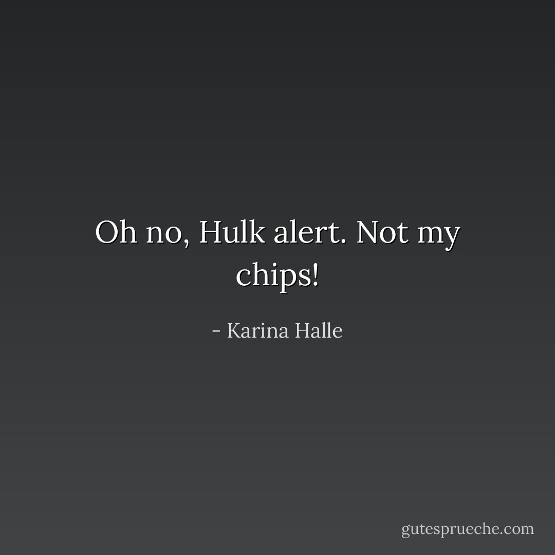 Oh no, Hulk alert. Not my chips! - Karina Halle