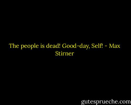 The people is dead! Good-day, Self! - Max Stirner