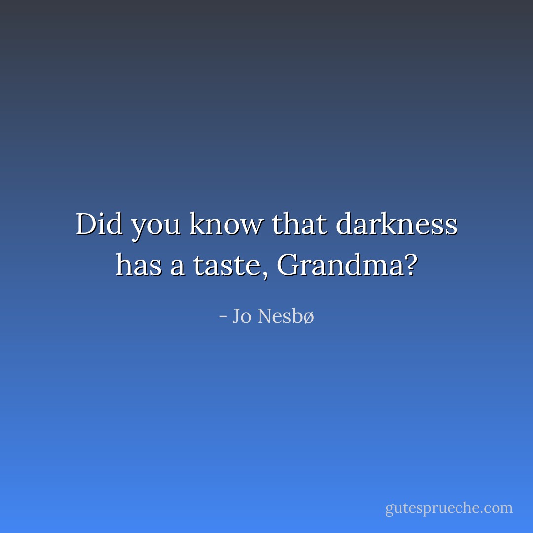 Did you know that darkness has a taste, Grandma? - Jo Nesbø