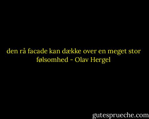 den rå facade kan dække over en meget stor følsomhed - Olav Hergel