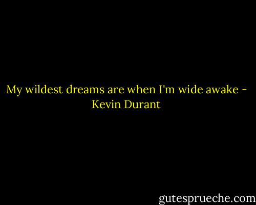 My wildest dreams are when I'm wide awake - Kevin Durant