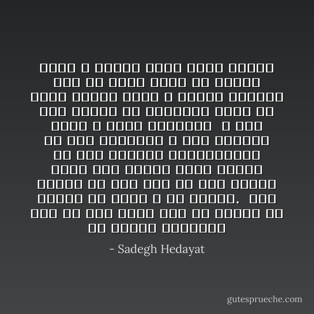 در زندگی زخمهايی هست که مثل خوره روح را آهسته در انزوا می خورد<br />و می تراشد.<br /><br />اين دردها را نمی شود به کسی اظهار کرد، چون عموما عادت دارند که اين<br />دردهای باورنکردنی را جزو اتفاقات و پيش آمدهای نادر و عجيب بشمارند<br /><br />و اگر کسی بگويد يا بنويسد، مردم بر سبيل عقايد جاری و عقايد خودشان<br />سعی می کنند آنرا با لبخند شکاک و تمسخر آميز تلقی بکنند - Sadegh Hedayat