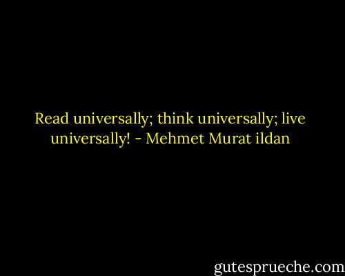 Read universally; think universally; live universally! - Mehmet Murat ildan