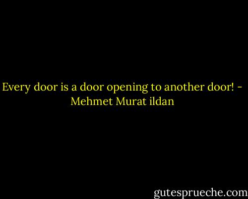 Every door is a door opening to another door! - Mehmet Murat ildan