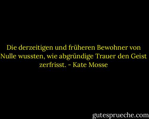 Die derzeitigen und früheren Bewohner von Nulle wussten, wie abgründige Trauer den Geist zerfrisst. - Kate Mosse