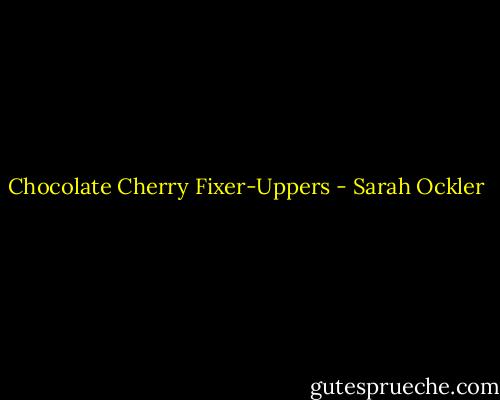 Chocolate Cherry Fixer-Uppers - Sarah Ockler