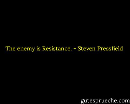 The enemy is Resistance. - Steven Pressfield
