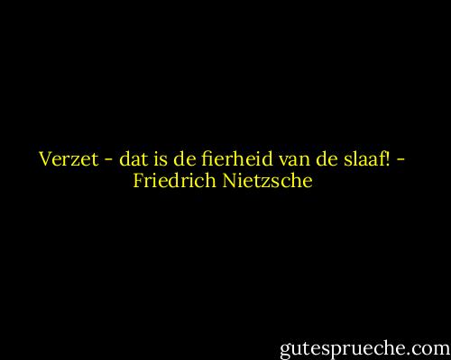 Verzet - dat is de fierheid van de slaaf! - Friedrich Nietzsche
