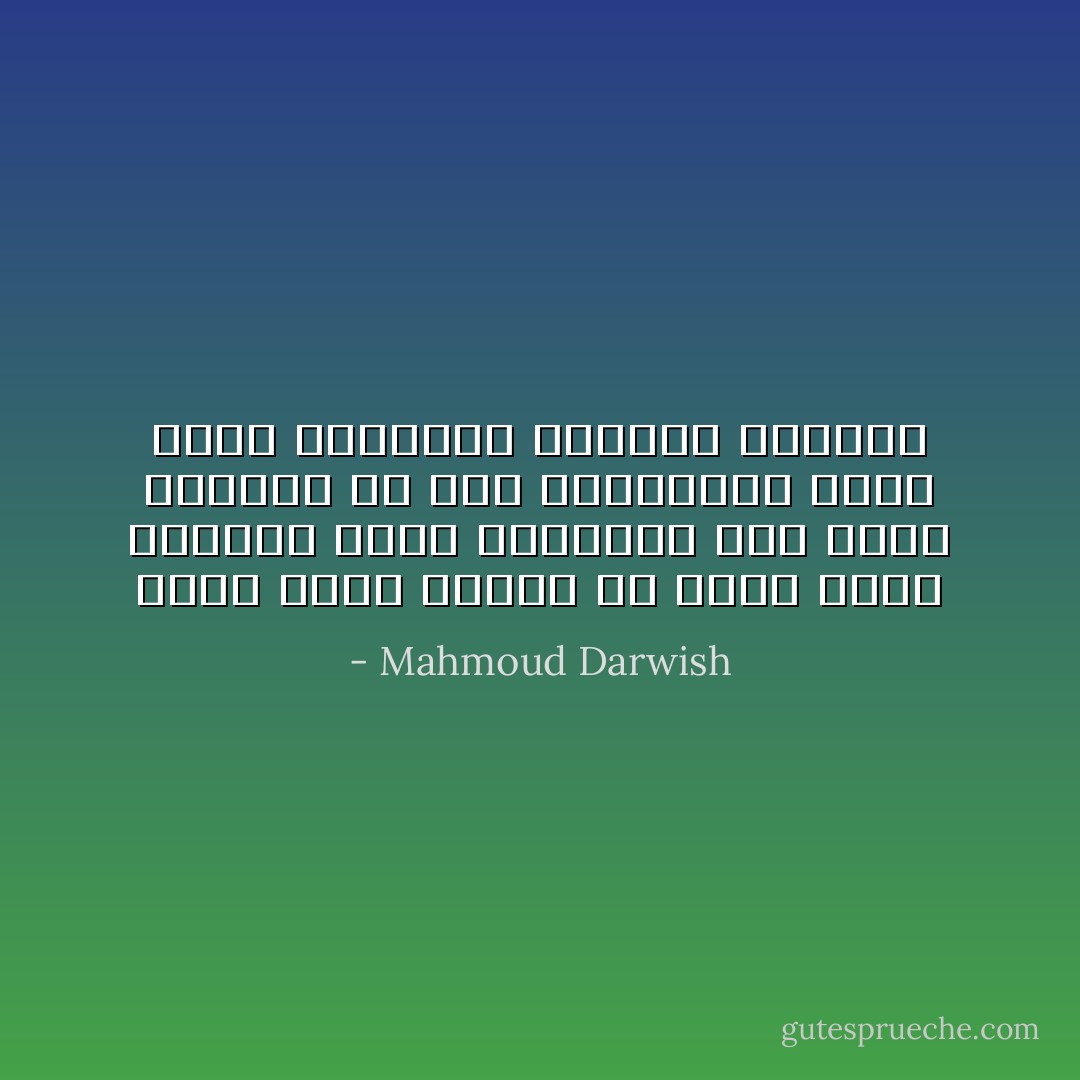 فكيف يسجن البحر في أحرف ثلاثة<br />ثانيها طافح بالملح؟ كيف تتسع الحروف لك هذه<br />الكلمات؟ وكيف تتسع الكلمات لاحتضان العالم - Mahmoud Darwish