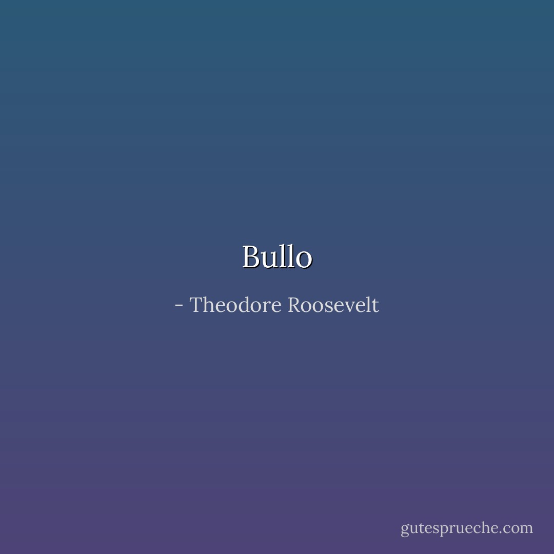 Bullo - Theodore Roosevelt