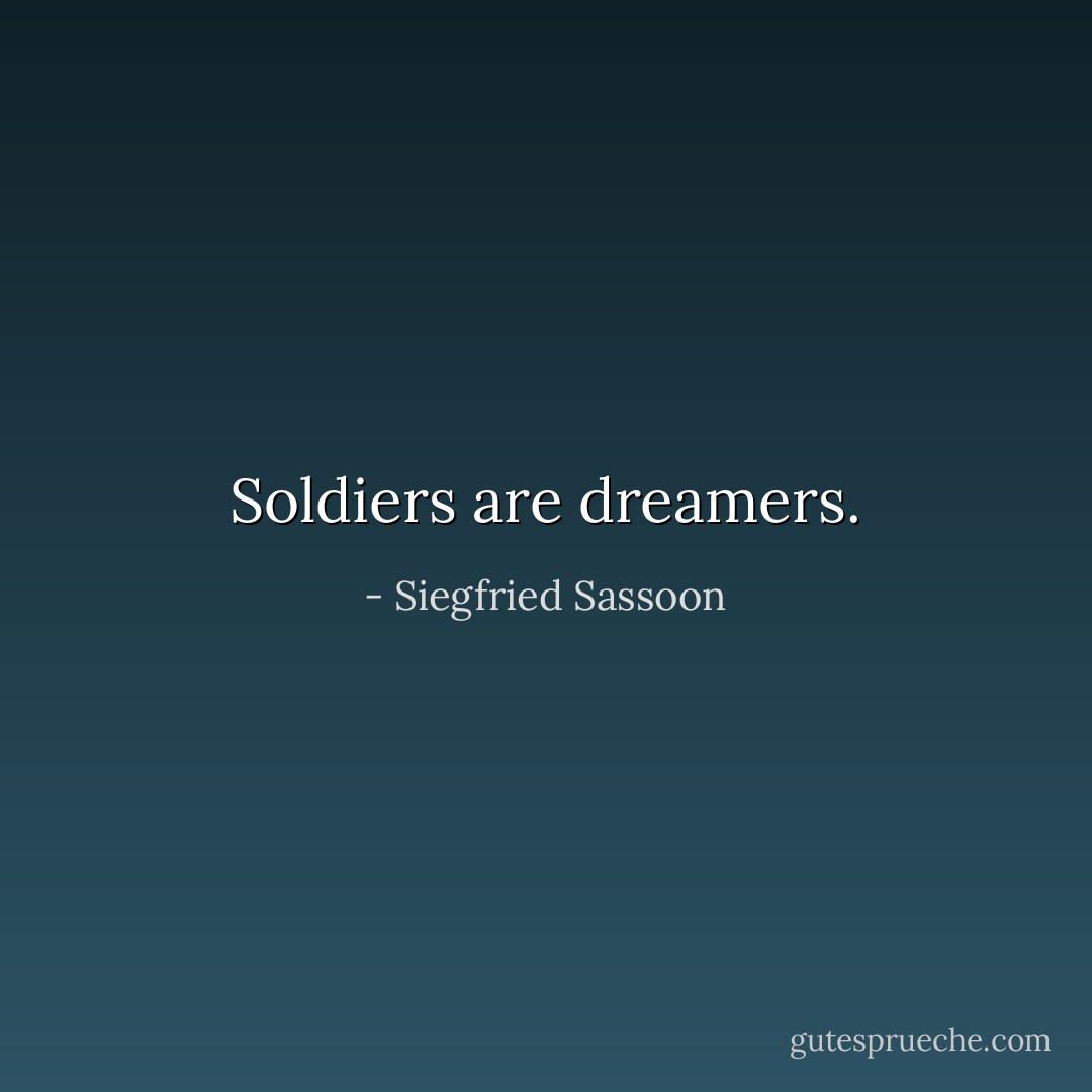 Soldiers are dreamers. - Siegfried Sassoon
