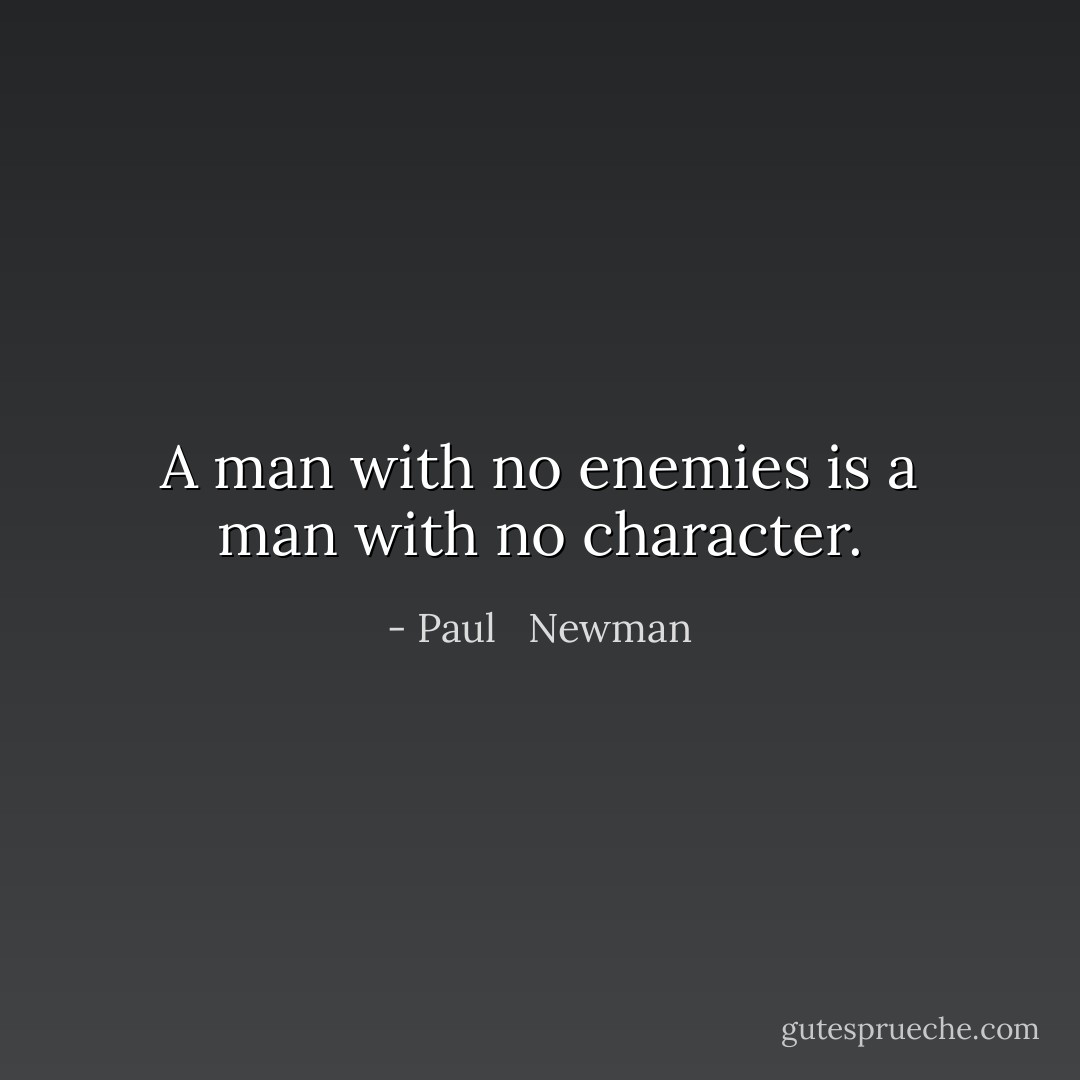 A man with no enemies is a man with no character. - Paul   Newman