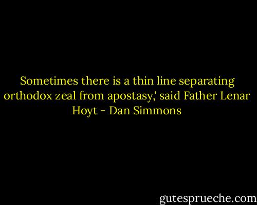 Sometimes there is a thin line separating orthodox zeal from apostasy,' said Father Lenar Hoyt - Dan Simmons