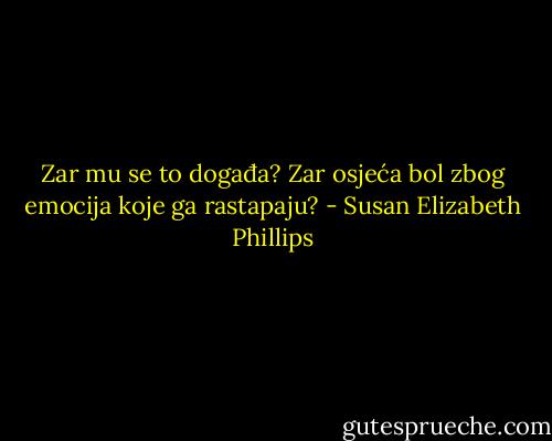 Zar mu se to događa? Zar osjeća bol zbog emocija koje ga rastapaju? - Susan Elizabeth Phillips