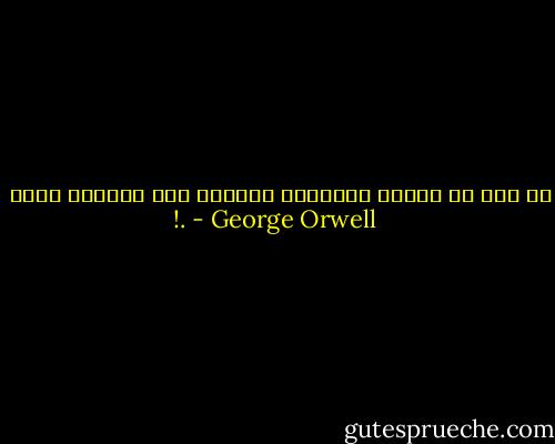 لن تجد في البشر إنساناً صالحاً إلا الموتى منهم !. - George Orwell