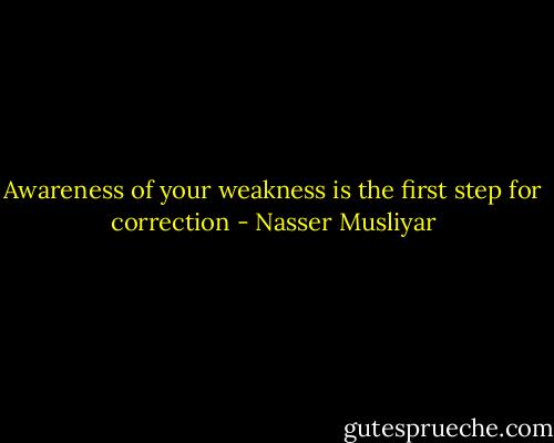 Awareness of your weakness is the first step for correction - Nasser Musliyar