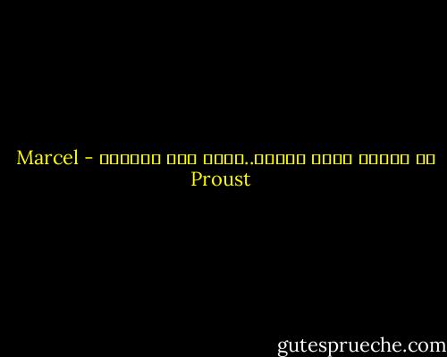 لم انلها ابدا كاملة..كانت شبه الحياة - Marcel Proust