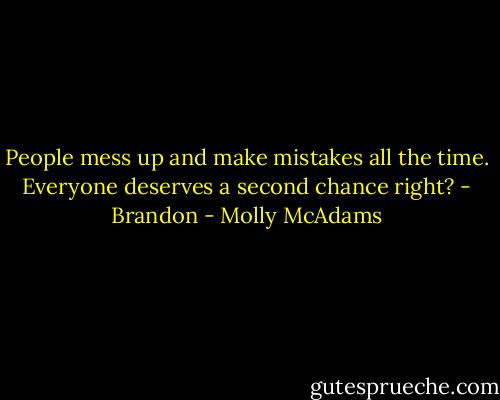 People mess up and make mistakes all the time. Everyone deserves a second chance right? - Brandon - Molly McAdams